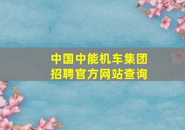 中国中能机车集团招聘官方网站查询