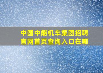 中国中能机车集团招聘官网首页查询入口在哪