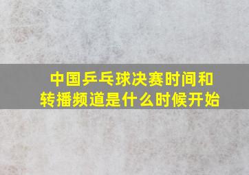 中国乒乓球决赛时间和转播频道是什么时候开始