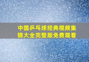 中国乒乓球经典视频集锦大全完整版免费观看