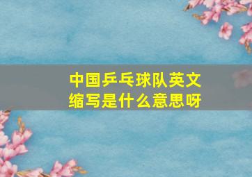 中国乒乓球队英文缩写是什么意思呀