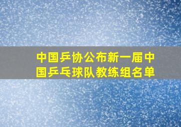 中国乒协公布新一届中国乒乓球队教练组名单