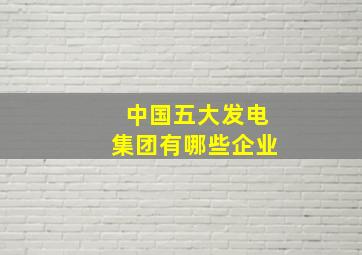 中国五大发电集团有哪些企业