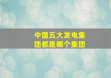 中国五大发电集团都是哪个集团