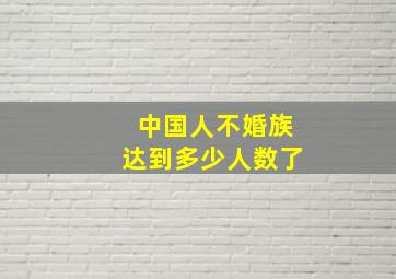 中国人不婚族达到多少人数了