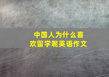 中国人为什么喜欢留学呢英语作文