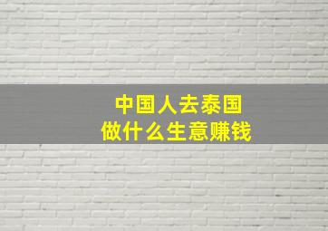 中国人去泰国做什么生意赚钱