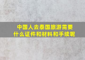 中国人去泰国旅游需要什么证件和材料和手续呢