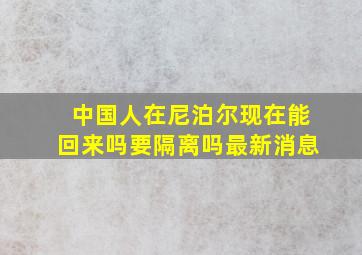 中国人在尼泊尔现在能回来吗要隔离吗最新消息