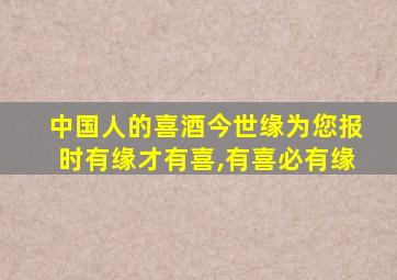 中国人的喜酒今世缘为您报时有缘才有喜,有喜必有缘