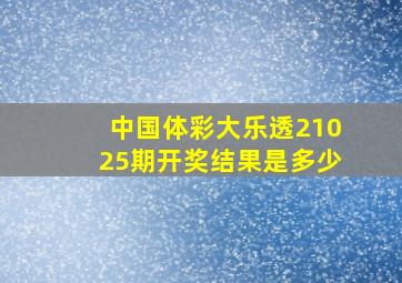 中国体彩大乐透21025期开奖结果是多少