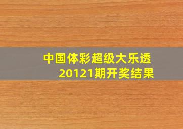 中国体彩超级大乐透20121期开奖结果