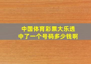 中国体育彩票大乐透中了一个号码多少钱啊