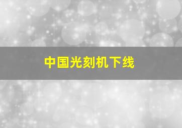 中国光刻机下线