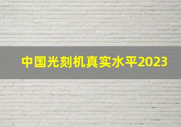 中国光刻机真实水平2023