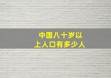 中国八十岁以上人口有多少人