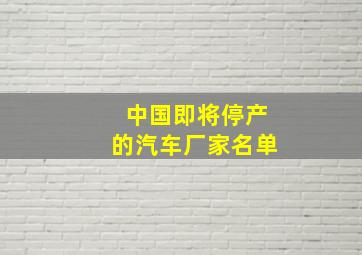 中国即将停产的汽车厂家名单