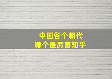 中国各个朝代哪个最厉害知乎