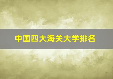 中国四大海关大学排名