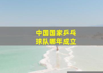 中国国家乒乓球队哪年成立