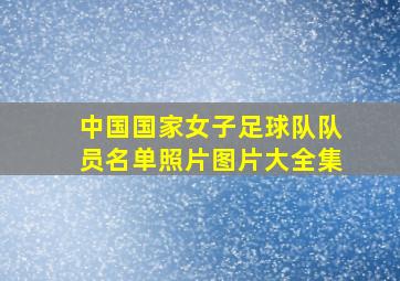 中国国家女子足球队队员名单照片图片大全集