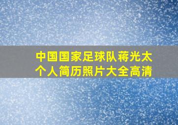 中国国家足球队蒋光太个人简历照片大全高清