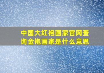 中国大红袍画家官网查询金袍画家是什么意思