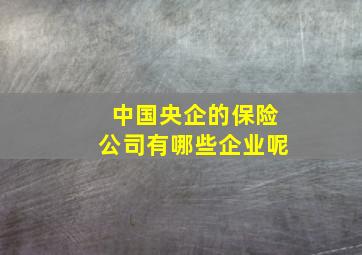 中国央企的保险公司有哪些企业呢