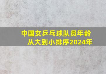 中国女乒乓球队员年龄从大到小排序2024年