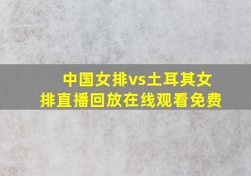 中国女排vs土耳其女排直播回放在线观看免费