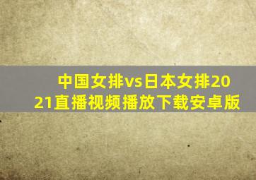 中国女排vs日本女排2021直播视频播放下载安卓版