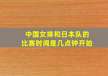 中国女排和日本队的比赛时间是几点钟开始