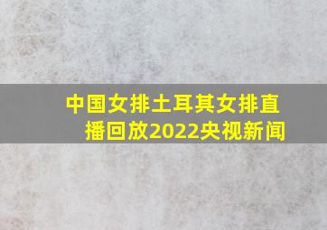 中国女排土耳其女排直播回放2022央视新闻