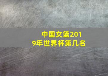 中国女篮2019年世界杯第几名