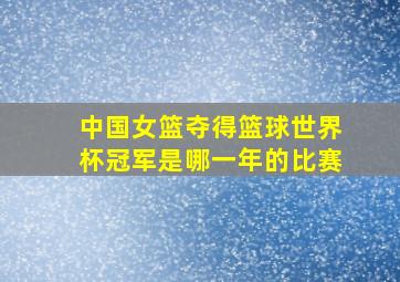 中国女篮夺得篮球世界杯冠军是哪一年的比赛