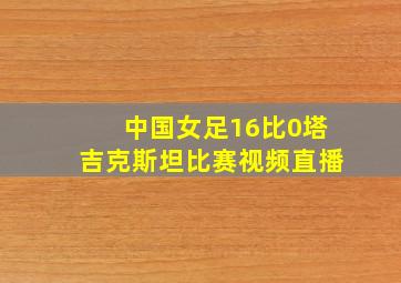 中国女足16比0塔吉克斯坦比赛视频直播