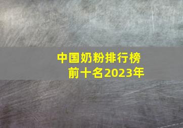 中国奶粉排行榜前十名2023年