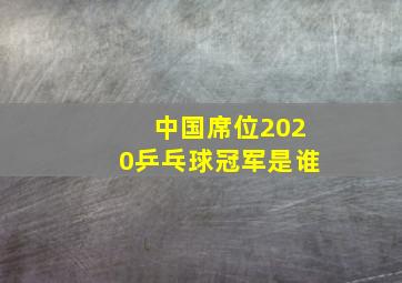 中国席位2020乒乓球冠军是谁