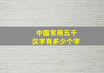 中国常用五千汉字有多少个字