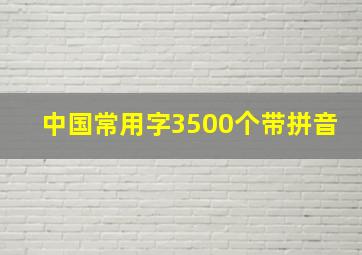 中国常用字3500个带拼音