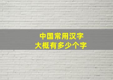 中国常用汉字大概有多少个字