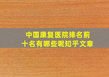 中国康复医院排名前十名有哪些呢知乎文章