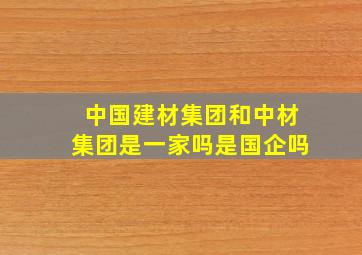 中国建材集团和中材集团是一家吗是国企吗