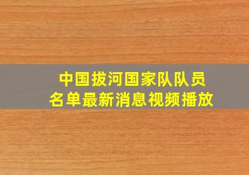 中国拔河国家队队员名单最新消息视频播放