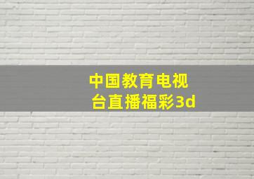 中国教育电视台直播福彩3d