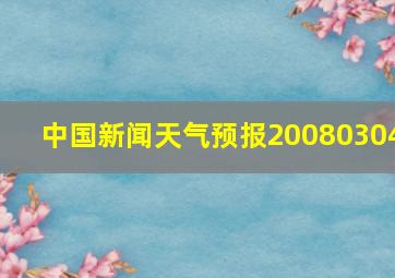 中国新闻天气预报20080304