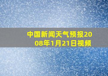 中国新闻天气预报2008年1月21日视频