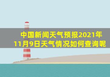 中国新闻天气预报2021年11月9日天气情况如何查询呢