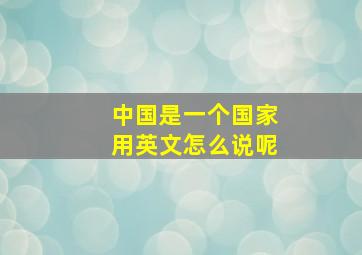 中国是一个国家用英文怎么说呢