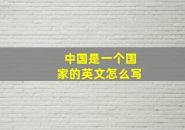 中国是一个国家的英文怎么写